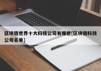 区块链世界十大科技公司有哪些[区块链科技公司名单]