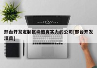 邢台开发定制区块链有实力的公司[邢台开发项目]