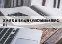 区块链专业技术公司名称[区块链技术服务公司]