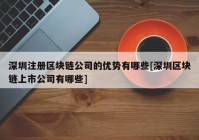 深圳注册区块链公司的优势有哪些[深圳区块链上市公司有哪些]