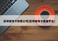 区块链电子投票公司[区块链电子票据平台]