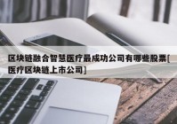 区块链融合智慧医疗最成功公司有哪些股票[医疗区块链上市公司]