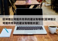 区块链公司提升效率的建议有哪些[区块链公司提升效率的建议有哪些内容]