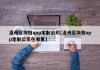 温州区块链app定制公司[温州区块链app定制公司在哪里]