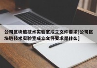 公司区块链技术实验室成立文件要求[公司区块链技术实验室成立文件要求是什么]