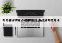 拓荒者区块链公司招聘信息[拓荒者加盟电话]